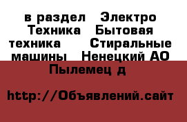  в раздел : Электро-Техника » Бытовая техника »  » Стиральные машины . Ненецкий АО,Пылемец д.